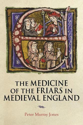 The Medicine of the Friars in Medieval England  by Peter Murray Jones (Author) at Abbey's Bookshop, 