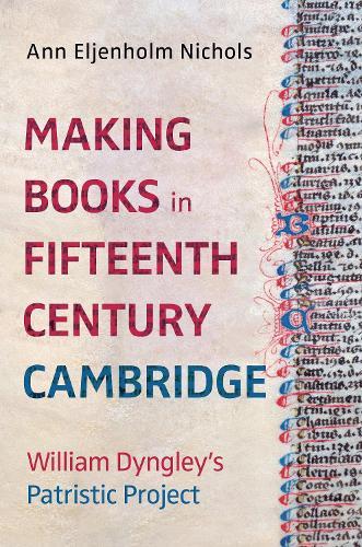 Making Books in Fifteenth-Century Cambridge: William Dyngley's Patristic Project  by Ann Eljenholm Nichols at Abbey's Bookshop, 