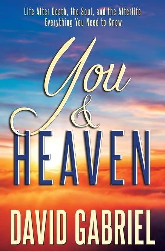You and Heaven: Life after Death, the Soul, and the Afterlife - All Your Questions Answered  by David Gabriel at Abbey's Bookshop, 