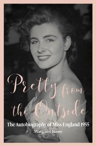 Pretty from the Outside: The Autobiography of Miss England 1955  by Margaret Rowe at Abbey's Bookshop, 