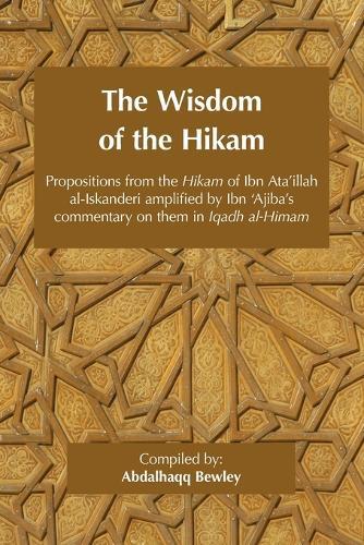 The Wisdom of the Hikam: Propositions from the Hikam of Ibn Ata'illah amplified by Ibn '&#8203;Ajiba's commentary on them in his Iqadh al-Himam  by Ahmad Ibn 'Ajiba at Abbey's Bookshop, 