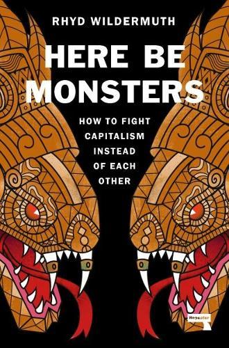 Here Be Monsters: How to Fight Capitalism Instead of Each Other  by Rhyd Wildermuth at Abbey's Bookshop, 