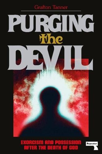 Purging the Devil: Exorcism and Possession After the Death of God  by Grafton Tanner at Abbey's Bookshop, 