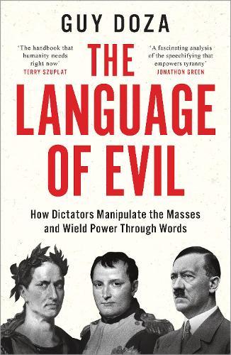 The Language of Evil: How Dictators Manipulate the Masses and Wield Power Through Words  by Guy Doza (University of Cambridge) at Abbey's Bookshop, 