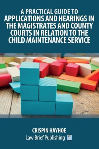 A Practical Guide to Applications and Hearings in the Magistrates and County Courts in Relation to the Child Maintenance Service  by Crispin Hayhoe at Abbey's Bookshop, 