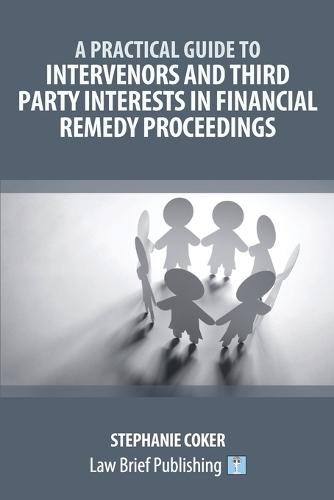 A Practical Guide to Intervenors and Third Party Interests in Financial Remedy Proceedings  by Stephanie Coker at Abbey's Bookshop, 