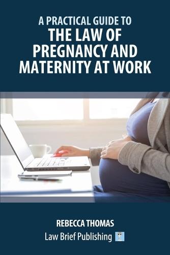 A Practical Guide to the Law of Pregnancy and Maternity at Work  by Rebecca Thomas at Abbey's Bookshop, 