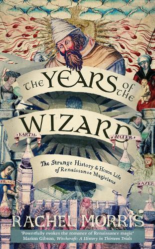 The Years of the Wizard: The Strange History and Home Life of Renaissance Magicians  by Rachel Morris at Abbey's Bookshop, 