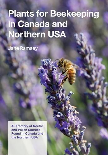 Plants for Beekeeping In Canada and the Northern USA: A Directory of Nectar and Pollen Sources Found in Canada and the Northern USA  by Jane Carver Ramsay at Abbey's Bookshop, 