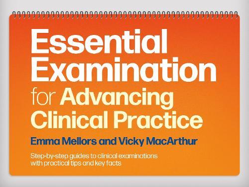 Essential Examination for Advancing Clinical Practice: Step-by-Step Guides to Clinical Examinations with Practical Tips and Key Facts  by Emma Mellors (Senior Lecturer, Advanced and Specialist Practice - CPD, Faculty of Health Science and Technology, Oxford Brookes University) at Abbey's Bookshop, 