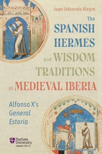 The Spanish Hermes and Wisdom Traditions in Medieval Iberia: Alfonso X’s General Estoria  by Dr Juan Udaondo Alegre at Abbey's Bookshop, 