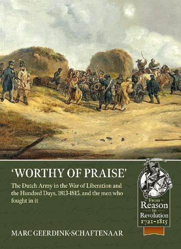 Worthy of Praise: The Dutch Army in the War of Liberation and the Hundred Days 1813-1815  by Marc Geerdink-Schaftenaar at Abbey's Bookshop, 