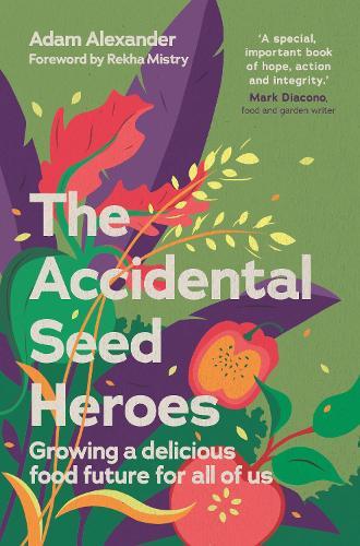 The Accidental Seed Heroes: Growing a delicious food future for all of us  by Adam Alexander at Abbey's Bookshop, 