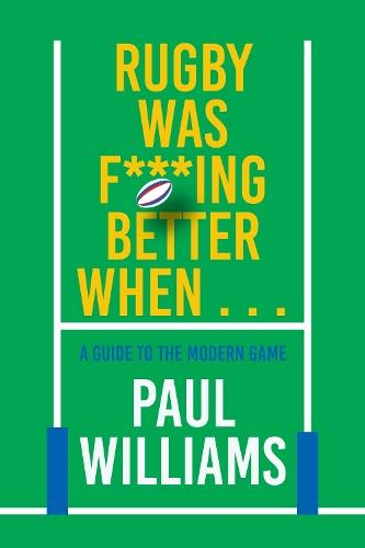 Rugby Was F***ing Better When...: A Guide to the Modern Game  by Paul Williams at Abbey's Bookshop, 