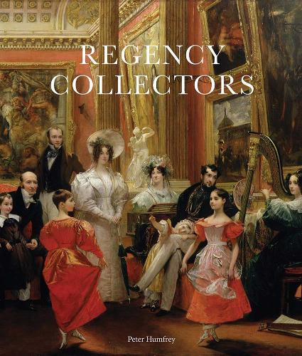 Regency Collectors: Buying and Displaying Old Masters in Early Nineteenth-Century England  by Peter Humfrey at Abbey's Bookshop, 