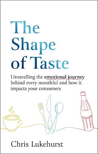 The Shape of Taste: Unraveling the emotional journey behind every mouthful and how it impacts your consumers.  by Chris Lukehurst at Abbey's Bookshop, 