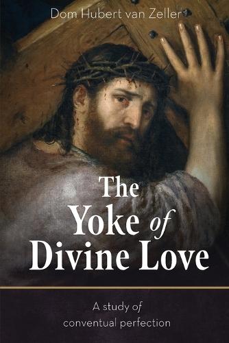 The Yoke of Divine Love: A Study of Conventual Perfection  by Dom Hubert Van Zeller at Abbey's Bookshop, 