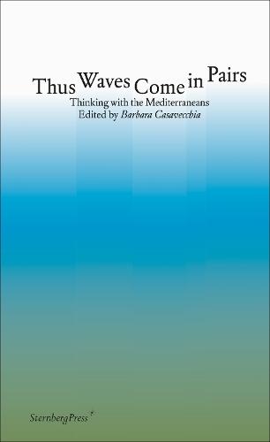 Thus Waves Come in Pairs: Thinking with the Mediterraneans  by Barbara Casavecchia at Abbey's Bookshop, 