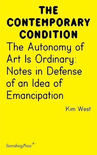 The Autonomy of Art Is Ordinary: Notes in Defense of an Idea of Emancipation  by Kim West at Abbey's Bookshop, 