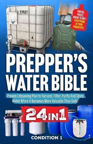 Prepper's Water Bible: Proven Lifesaving Plan to Harvest, Filter, Purify And Store Water When It Becomes More Valuable Than Gold!  by Condition 1 Ready at Abbey's Bookshop, 