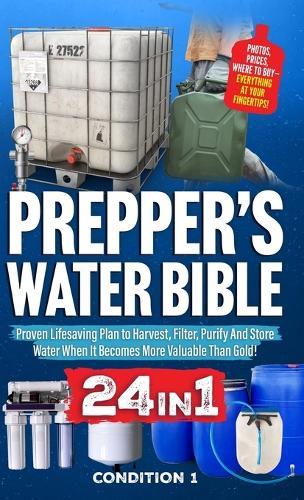 Prepper's Water Bible: Proven Lifesaving Plan to Harvest, Filter, Purify And Store Water When It Becomes More Valuable Than Gold!  by Condition 1 Ready at Abbey's Bookshop, 