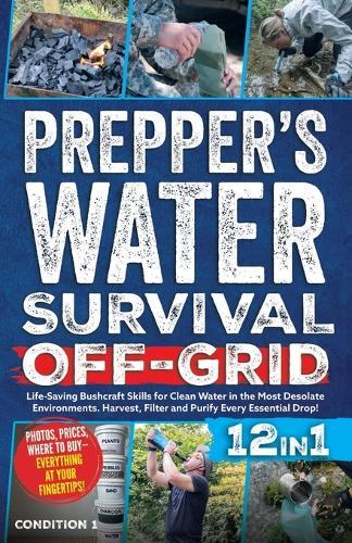 Prepper's Water Survival Off-Grid: Life-Saving Bushcraft Skills for Clean Water in the Most Desolate Environments. Harvest, Filter and Purify Every Essential Drop!  by Condition 1 Ready at Abbey's Bookshop, 