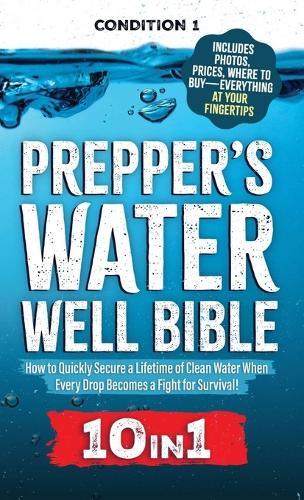 Prepper's Water Well Bible: How to Quickly Secure a Lifetime of Clean Water When Every Drop Becomes a Fight for Survival!  by Condition 1 Ready at Abbey's Bookshop, 