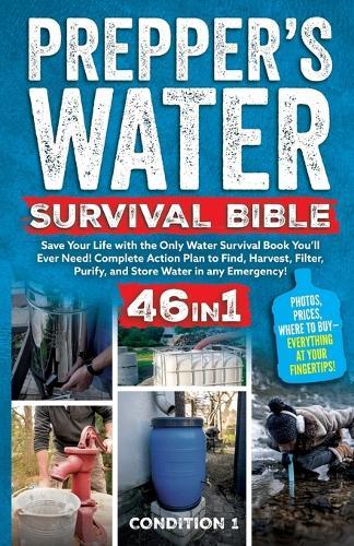 Prepper's Water Survival Bible: Save Your Life with the Only Water Survival Book You'll Ever Need! Complete Action Plan to Find, Harvest, Filter, Purify, and Store Water in any Emergency!  by Condition 1 Ready at Abbey's Bookshop, 