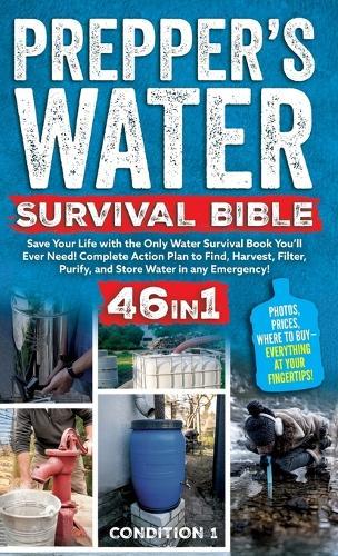 Prepper's Water Survival Bible: Save Your Life with the Only Water Survival Book You'll Ever Need! Complete Action Plan to Find, Harvest, Filter, Purify, and Store Water in any Emergency!  by Condition 1 Ready at Abbey's Bookshop, 