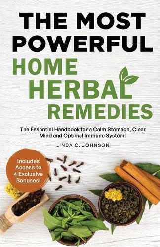 The Most Powerful Home Herbal Remedies: The Essential Handbook for a Calm Stomach, Clear Mind and Optimal Immune System!  by Linda C Johnson at Abbey's Bookshop, 