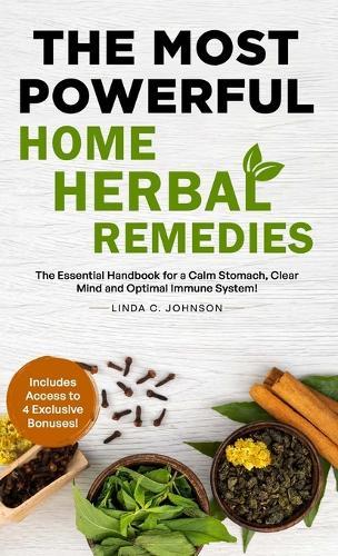 The Most Powerful Home Herbal Remedies: The Essential Handbook for a Calm Stomach, Clear Mind and Optimal Immune System!  by Linda C Johnson at Abbey's Bookshop, 