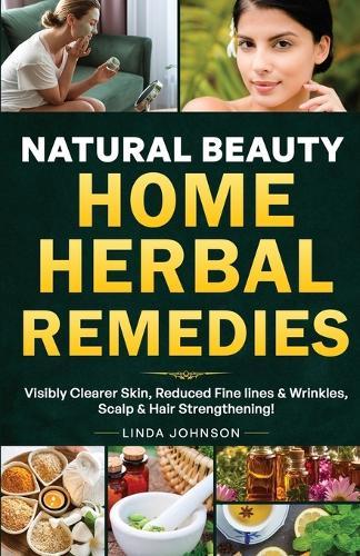 Natural Beauty Home Herbal Remedies: Book For Visibly Clearer & Brighter Skin, Anti-Aging Boosters for Fine lines & Wrinkles, Scalp & Hair Strengthening For Strong lustrous Hair!  by Linda C Johnson at Abbey's Bookshop, 