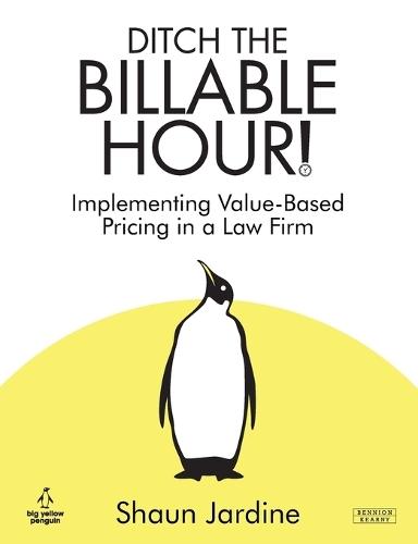 Ditch The Billable Hour! Implementing Value-Based Pricing in a Law Firm  by Shaun Jardine at Abbey's Bookshop, 