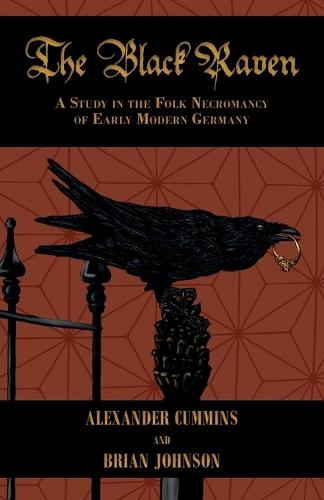 The Black Raven: A Study in the Folk Necromancy of Early Modern Germany  by Alexander Cummins at Abbey's Bookshop, 