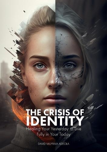 The Crisis of Identity: Healing Your Yesterday to Live Fully in Your Today