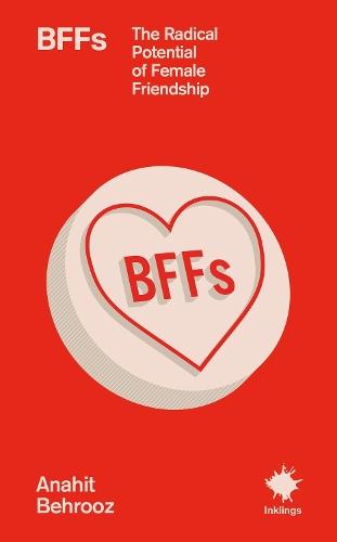 BFFs: The Radical Potential of Female Friendship  by Anahit Behrooz at Abbey's Bookshop, 