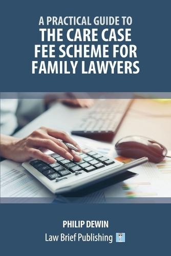 A Practical Guide to the Care Case Fee Scheme for Family Lawyers  by Philip Dewin at Abbey's Bookshop, 