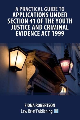 A Practical Guide to Applications Under Section 41 of the Youth Justice and Criminal Evidence Act 1999  by Fiona Robertson at Abbey's Bookshop, 