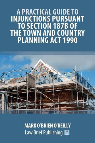A Practical Guide to Injunctions Pursuant to Section 187B of the Town and Country Planning Act 1990  by Mark O'Brien O'Reilly at Abbey's Bookshop, 