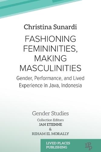 Fashioning Femininities, Making Masculinities: Gender, Performance, and Lived Experience in Java, Indonesia  by Christina Sunardi at Abbey's Bookshop, 