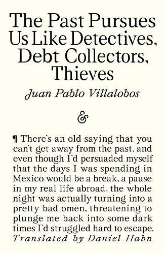 The Past Pursues Us Like Detectives, Debt Collectors, Thieves  by Juan Pablo Villalobos at Abbey's Bookshop, 