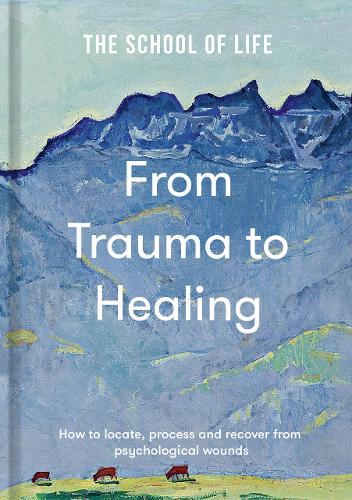 From Trauma to Healing: How to locate, process and recover from psychological wounds  by The School of Life at Abbey's Bookshop, 