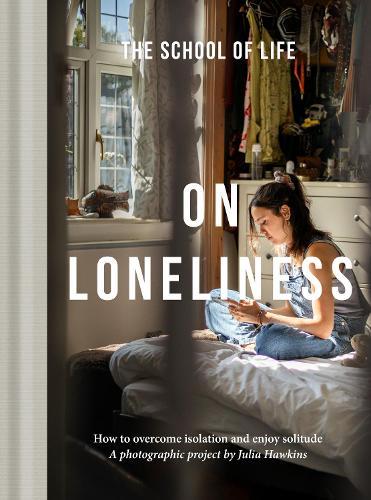 On Loneliness: How to overcome isolation and enjoy solitude  by The School of Life at Abbey's Bookshop, 