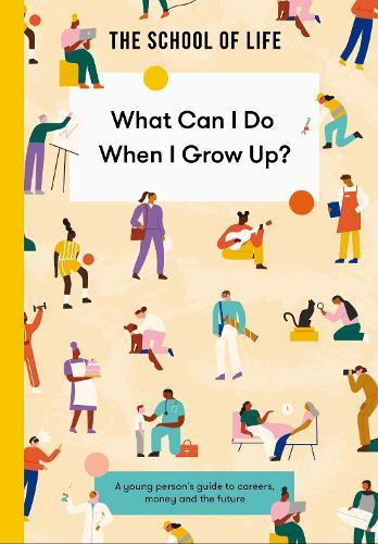 What Can I Do When I Grow Up?: A young person's guide to careers, money and the future  by The School of Life at Abbey's Bookshop, 