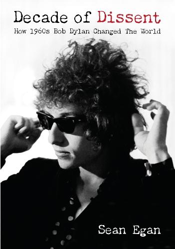 Decade Of Dissent: How 1960s Bob Dylan Changed The World  by Sean Egan at Abbey's Bookshop, 