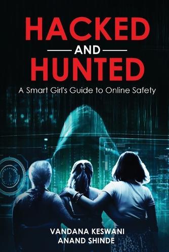 Hacked and Hunted: A Smart Girl's Guide to Online Safety