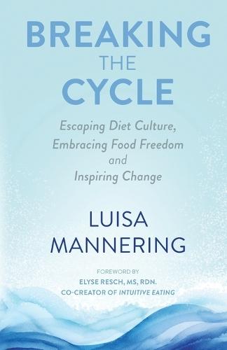 Breaking the Cycle: Escaping Diet Culture, Embracing Food Freedom and  by Luisa Mannering at Abbey's Bookshop, 