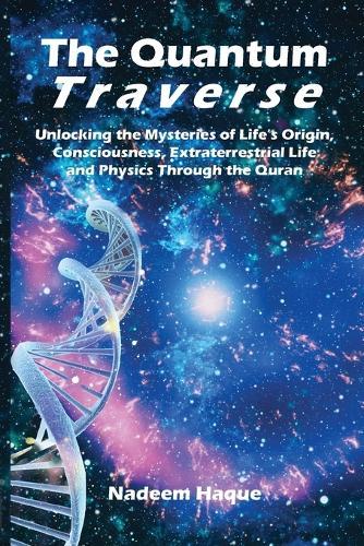 The Quantum Traverse: Unlocking the Mysteries of Evolution, Consciousness, Extraterrestrial Life and Physics Through the Quran  by Nadeem Haque at Abbey's Bookshop, 