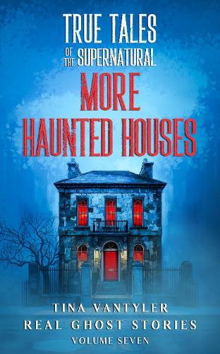 True Tales Of The Supernatural: More Haunted Houses: Real Ghost Stories: Volume Seven  by Tina Vantyler at Abbey's Bookshop, 