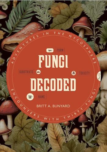 Fungi Decoded: Encounters with Thirty Fungi  by Britt A. Bunyard at Abbey's Bookshop, 